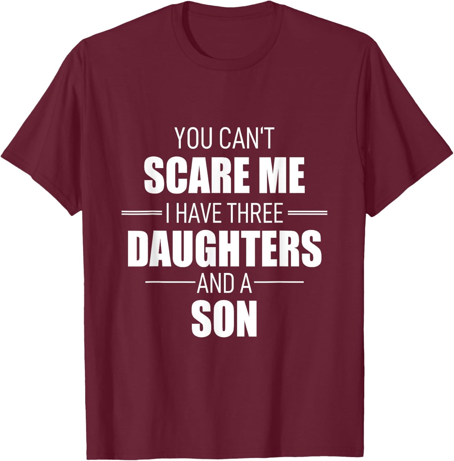 Fathers Day You Cant Scare Me I Have 3 Daughters And A Son T-Shirt - T-Shirt | Maroon
