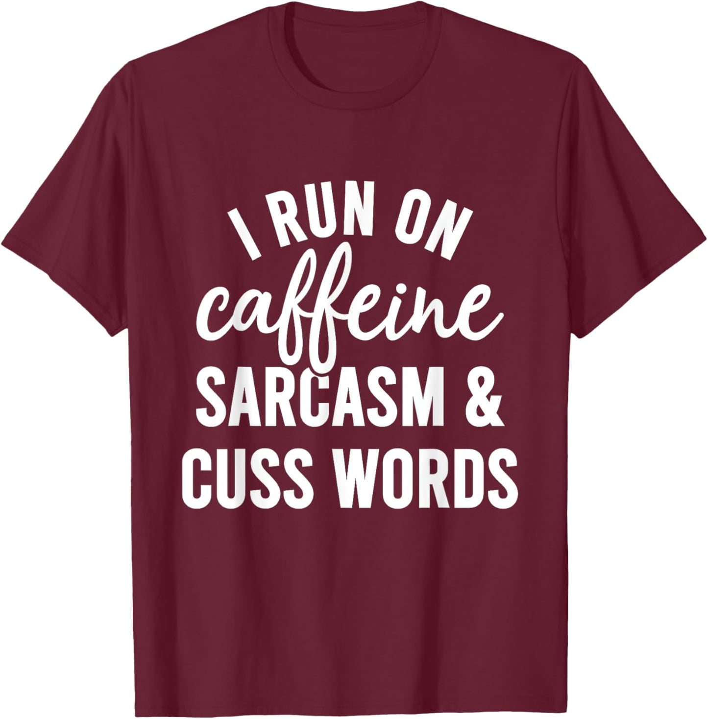 I Run On Caffeine Sarcasm And Cuss Words Shirt Funny Saying T-Shirt - T-Shirt | Maroon