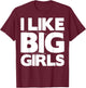 I Like Big Girls Gift - Graphic with Funny Fun Sayings T-Shirt - T-Shirt | Maroon