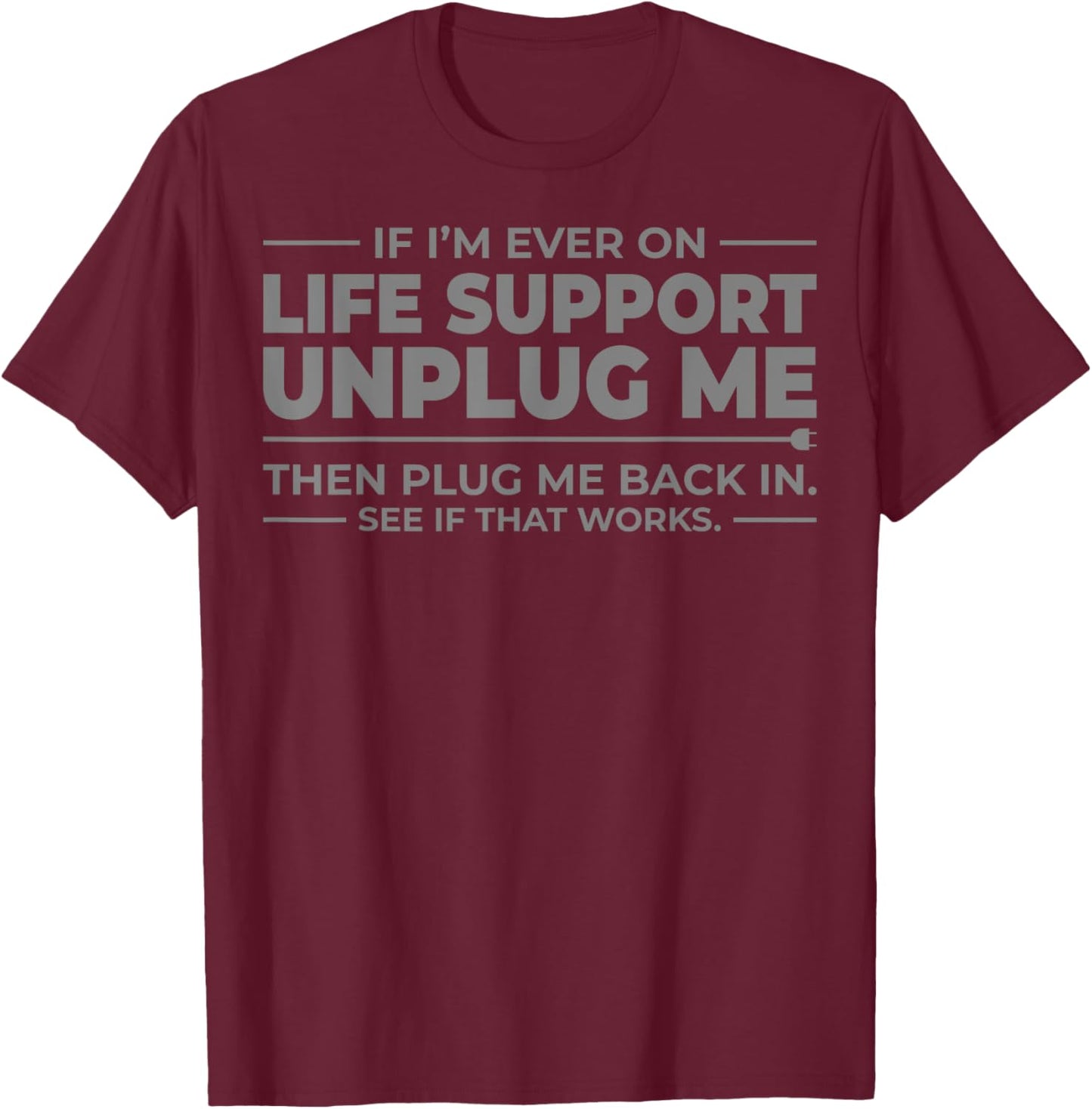 If I'm Ever On Life Support Unplug Me - That Works? T-Shirt - T-Shirt | Maroon