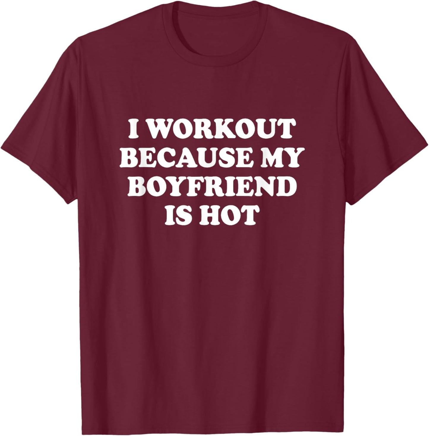 I Workout Because My Boyfriend Is Hot Shirt Funny Saying T-Shirt - T-Shirt | Maroon