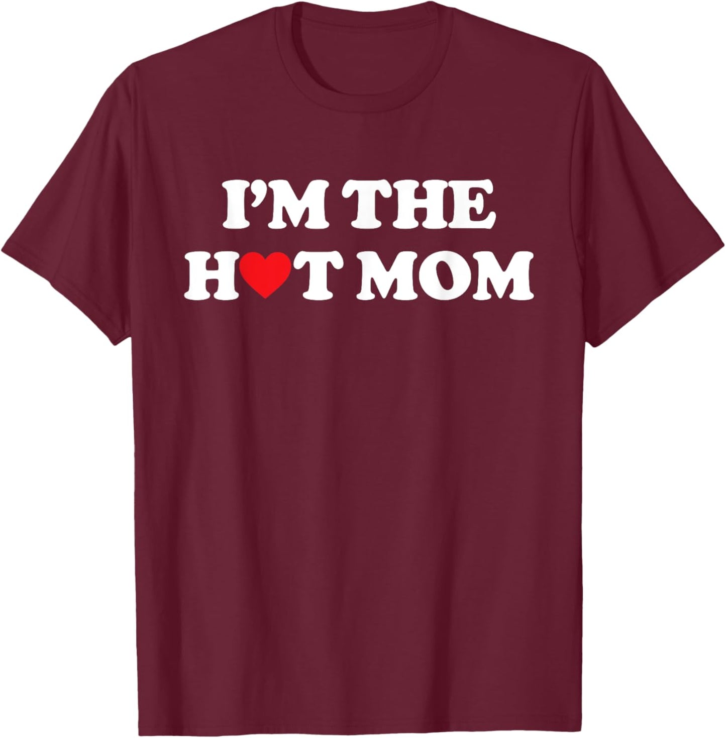 I'm The Hot Mom Shirt I Love Hot Moms T-Shirt - T-Shirt | Maroon