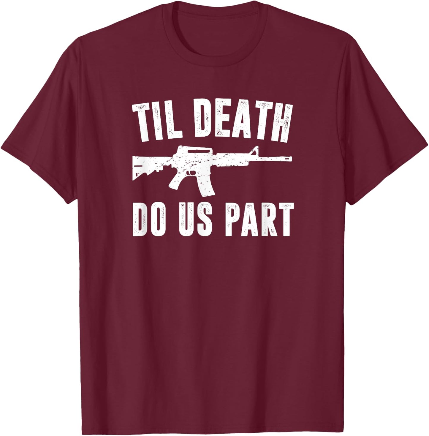 TIL DEATH DO US PART AR15 Rifle Hunter Support 2nd Amendment T-Shirt - T-Shirt | Maroon