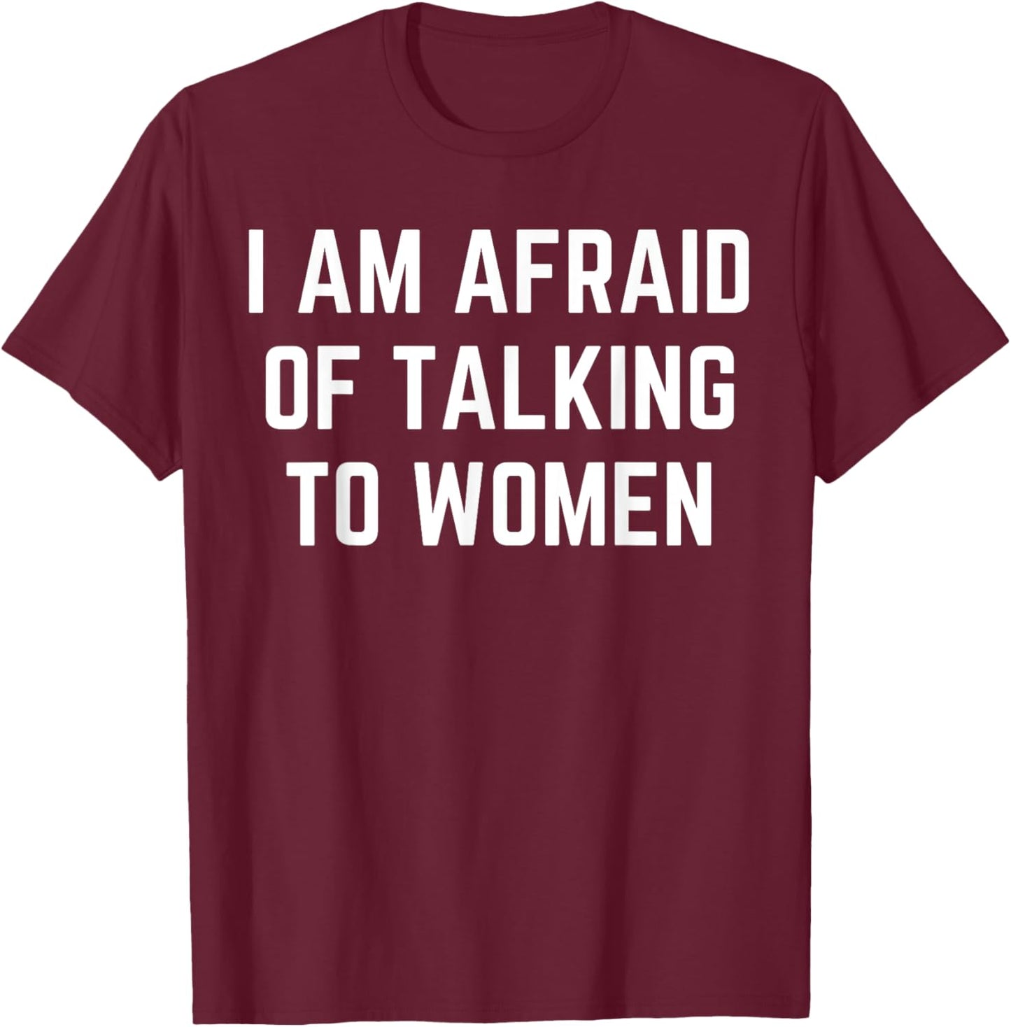 I'm Afraid Of Talking To Women Sarcastic Sayings T-Shirt - T-Shirt | Maroon