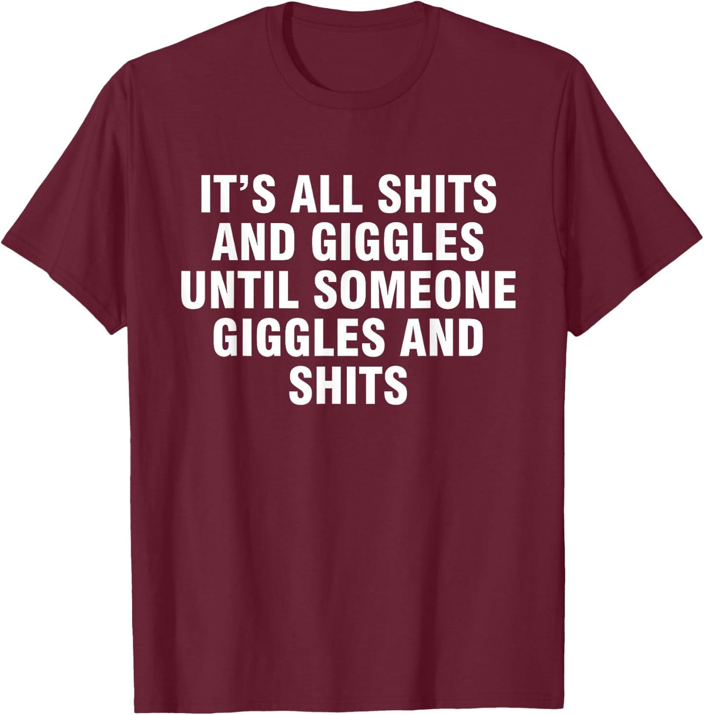 It's all shits and giggles until someone giggles and shits T-Shirt - T-Shirt | Maroon