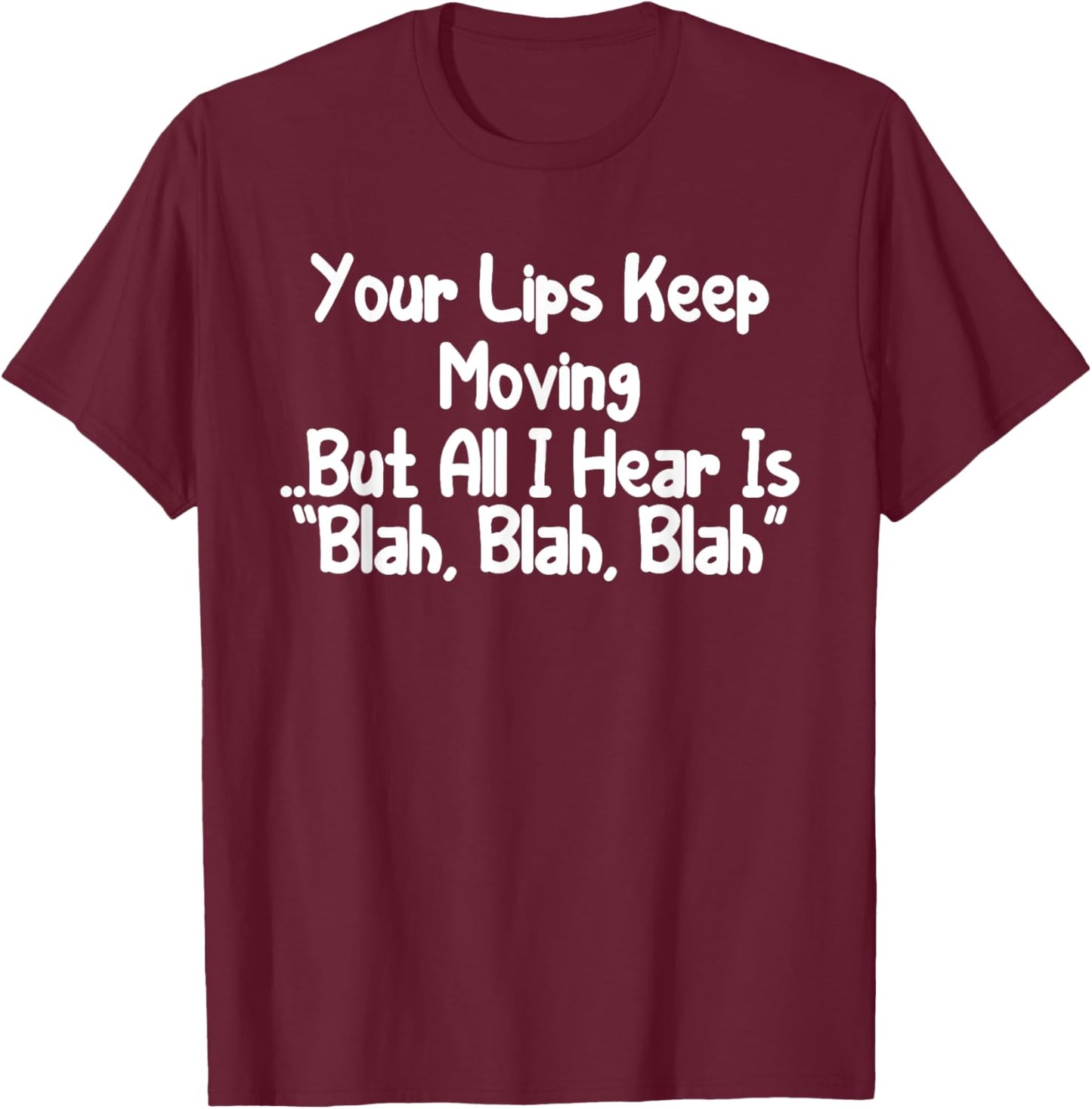 Your Lips Keep Moving But All I Hear Is Blah, Blah Funny T-Shirt - T-Shirt | Maroon