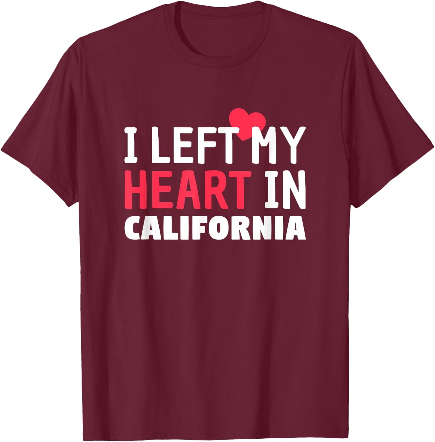 I Left My Heart In California Home State Patriotic T-Shirt - T-Shirt | Maroon