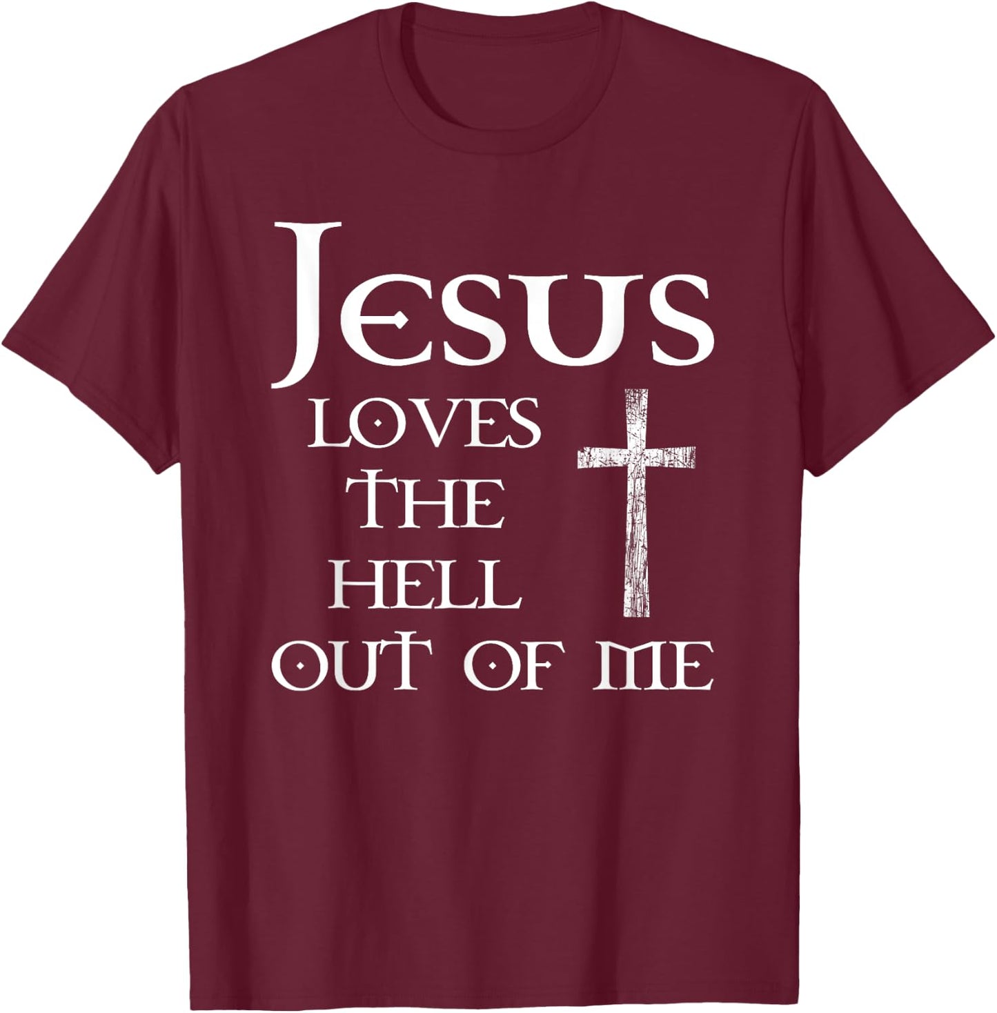 Jesus Loves the Hell Out of Me T-Shirt - T-Shirt | Maroon