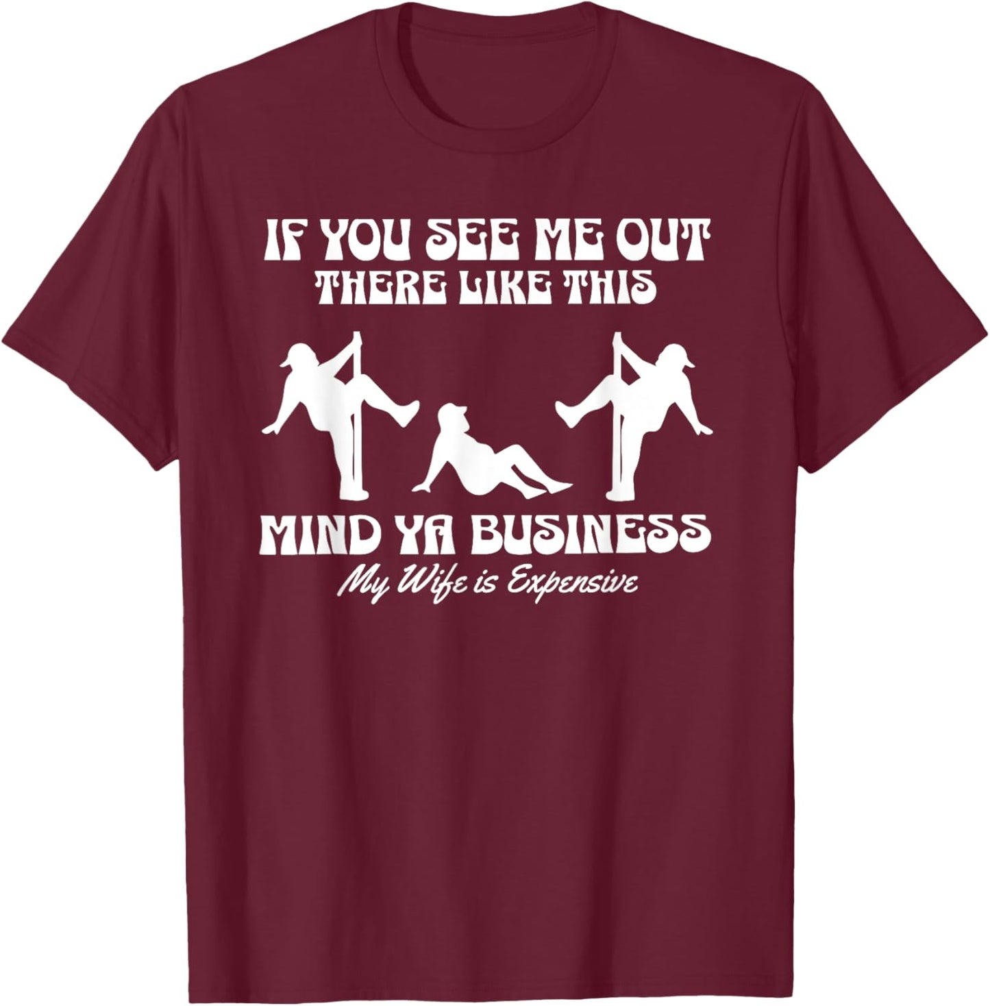 If You See Me Out There Like This Mind Your Business T-Shirt - T-Shirt | Maroon