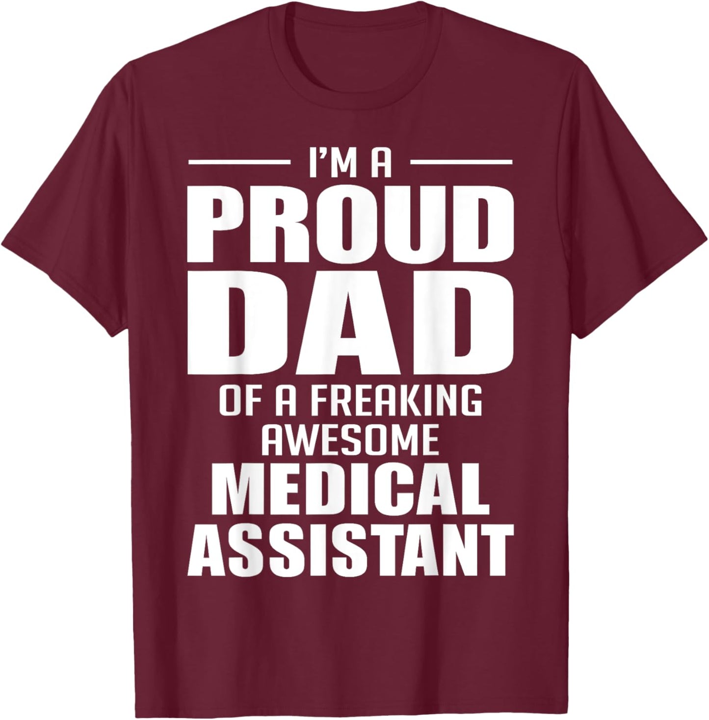 Proud Dad of a Freaking Awesome Medical Assistant Funny T-Shirt - T-Shirt | Maroon