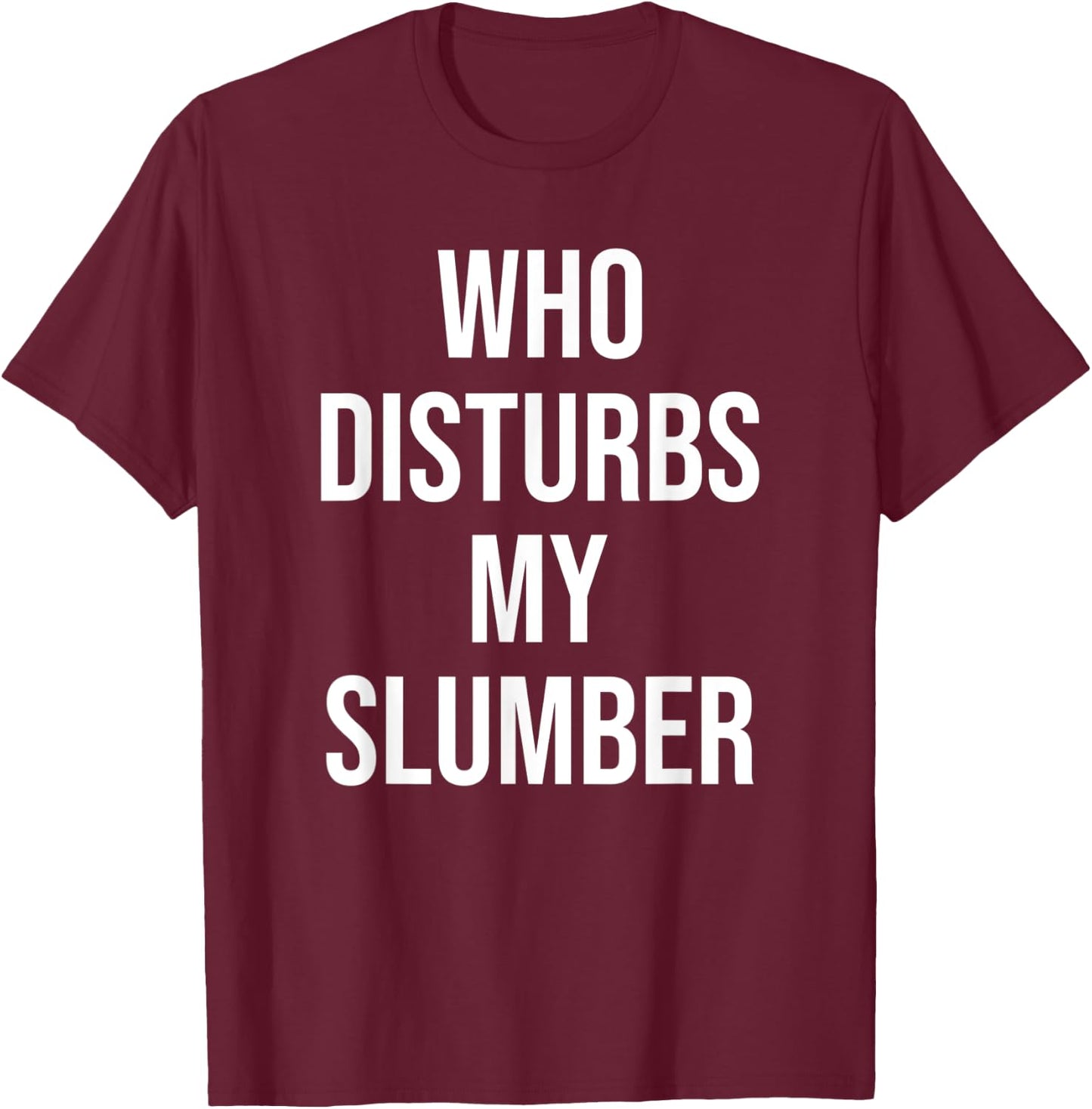 Who Disturbs My Slumber T-Shirt - T-Shirt | Maroon
