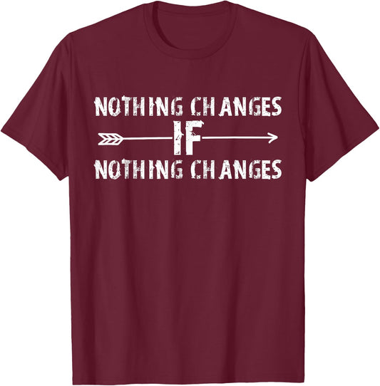 Nothing Changes if Nothing Changes Funny Quote Sayings T-Shirt - T-Shirt | Maroon