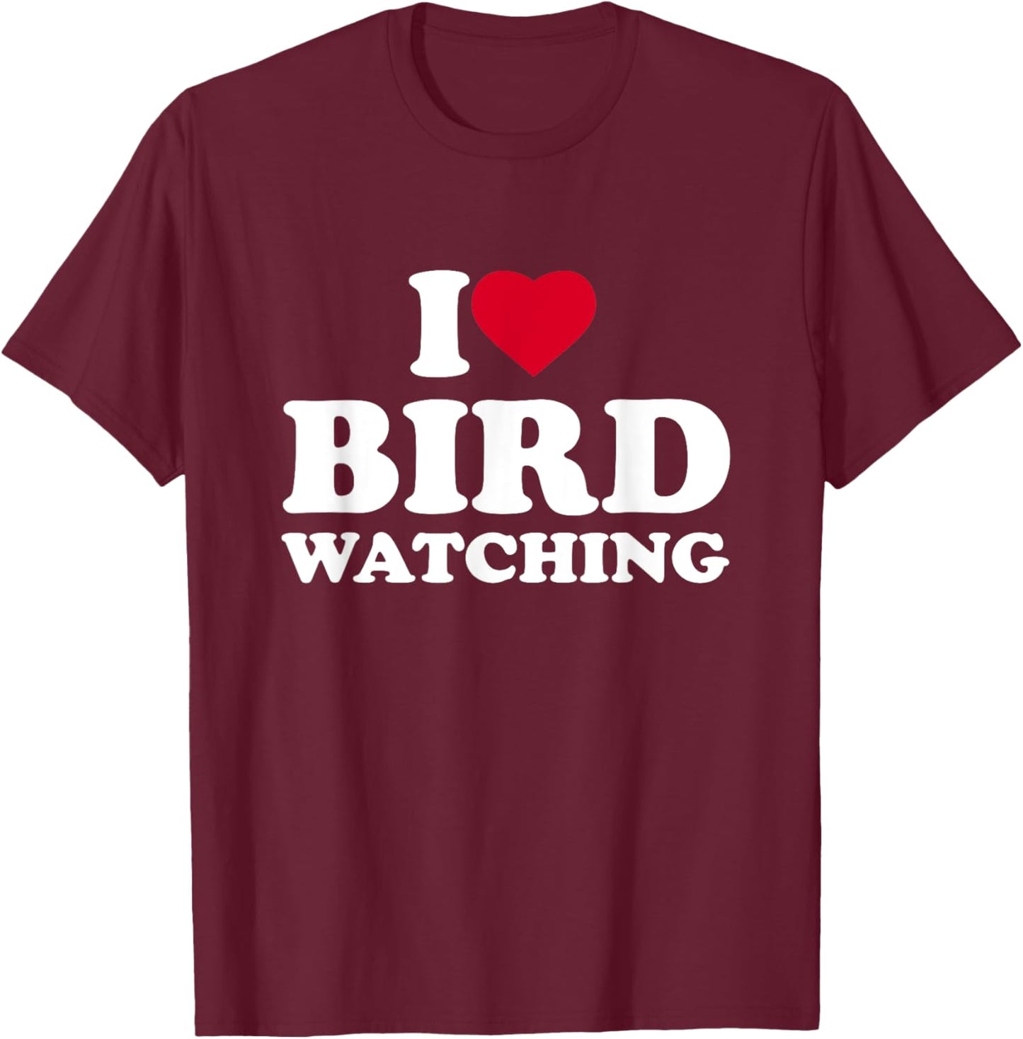 I Love Bird Watching I Heart Bird Watching Lover Watcher T-Shirt - T-Shirt | Maroon