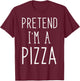 Pretend I'm A Pizza Shirt Funny Party Costume Adult Kids T-Shirt - T-Shirt | Maroon