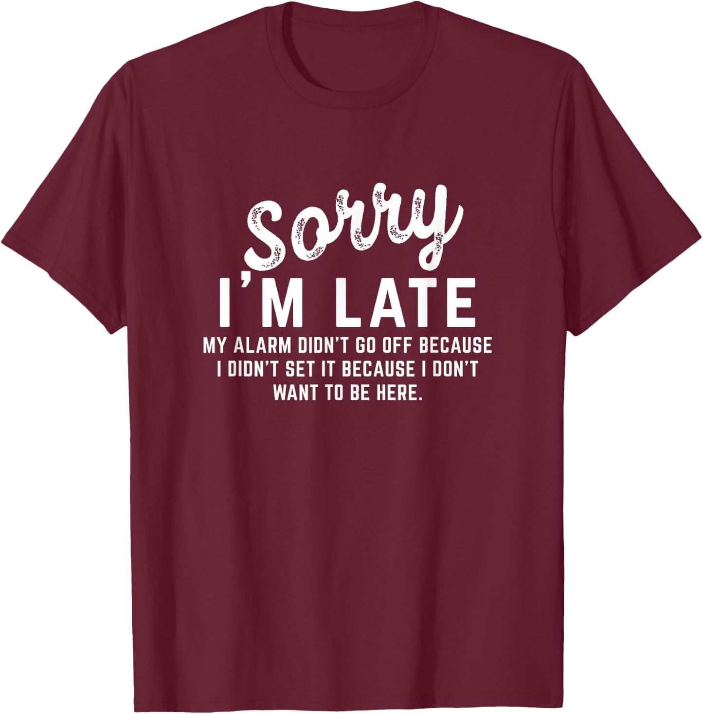 Sorry I'm Late My Alarm didn't go off Shirts T-Shirt - T-Shirt | Maroon