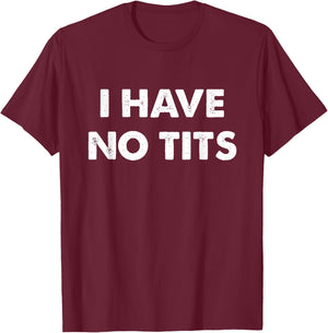 I Have No Tits T-Shirt - T-Shirt | Maroon