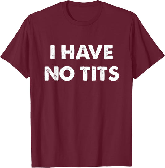 I Have No Tits T-Shirt - T-Shirt | Maroon