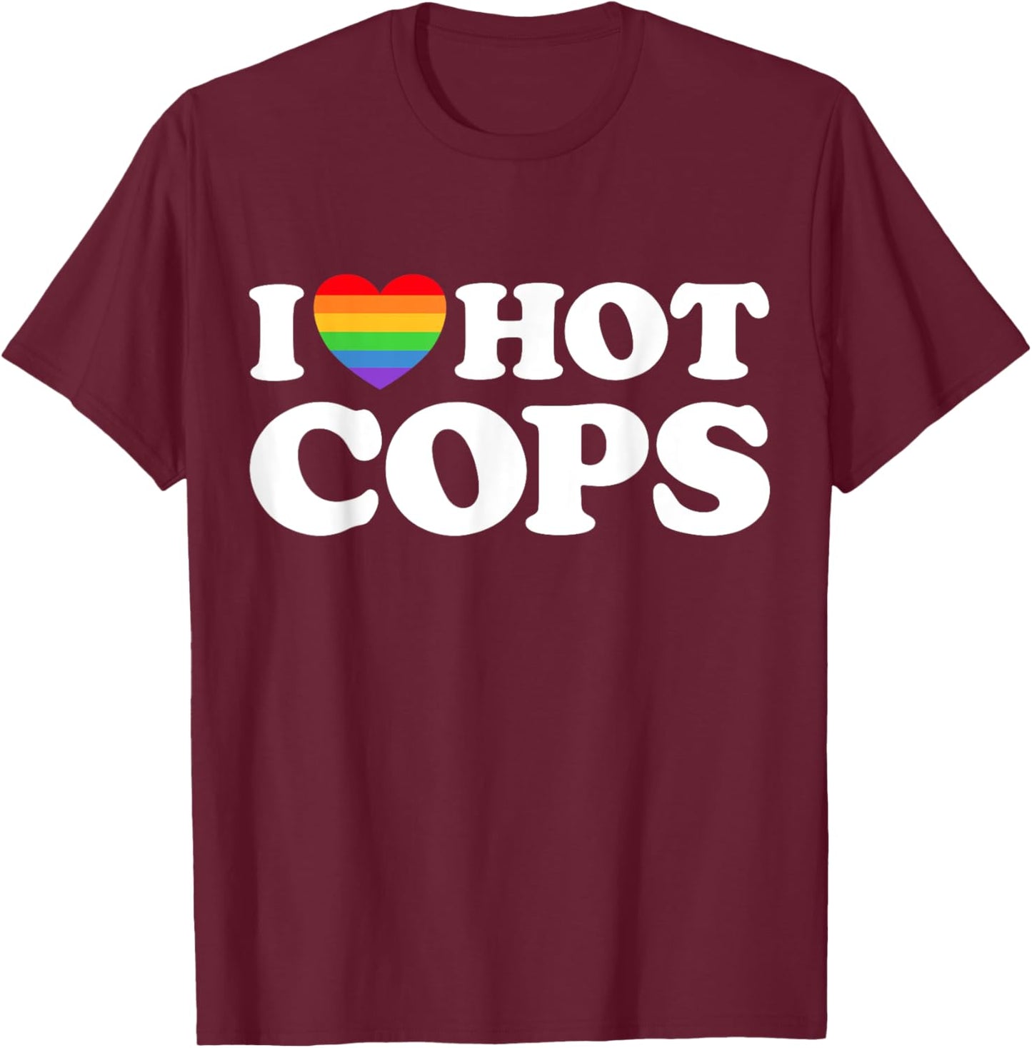 I Love Hot Cops Funny Police Officer Security Protect Pride T-Shirt - T-Shirt | Maroon