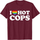I Love Hot Cops Funny Police Officer Security Protect Pride T-Shirt - T-Shirt | Maroon