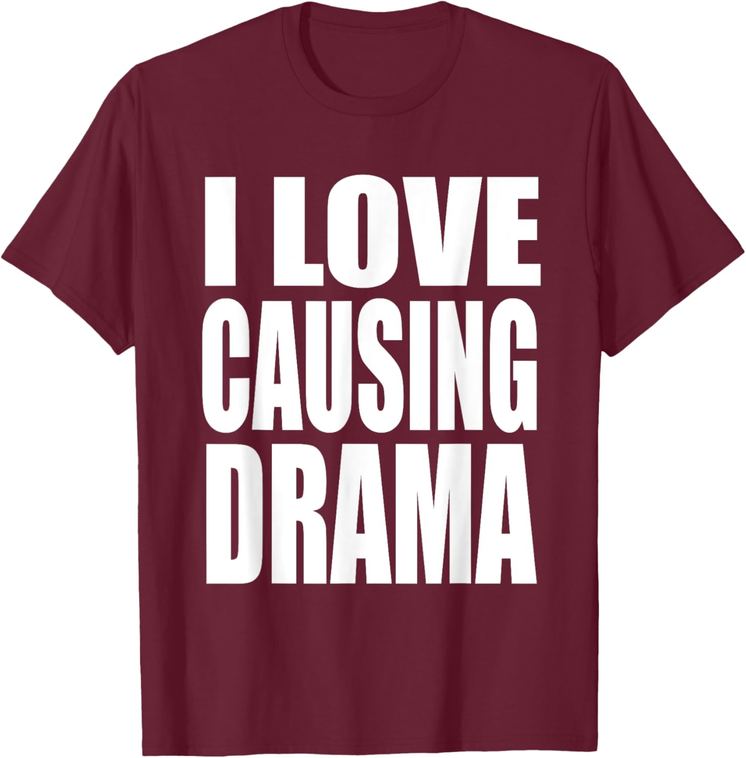 I Love Causing Drama Funny Shirt, I Love Causing Drama T-Shirt - T-Shirt | Maroon