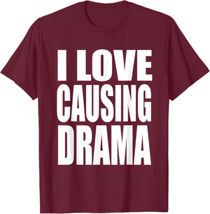 I Love Causing Drama Funny Shirt, I Love Causing Drama T-Shirt - T-Shirt | Maroon