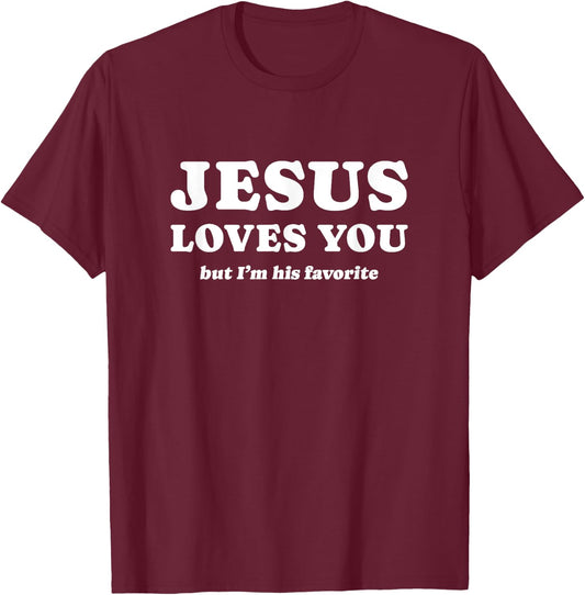 Jesus Loves You (but I'm his favorite) T-Shirt - T-Shirt | Maroon