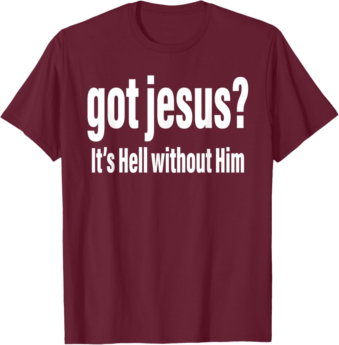 Got Jesus It's Hell Without Him Christian Faith T-Shirt - T-Shirt | Maroon