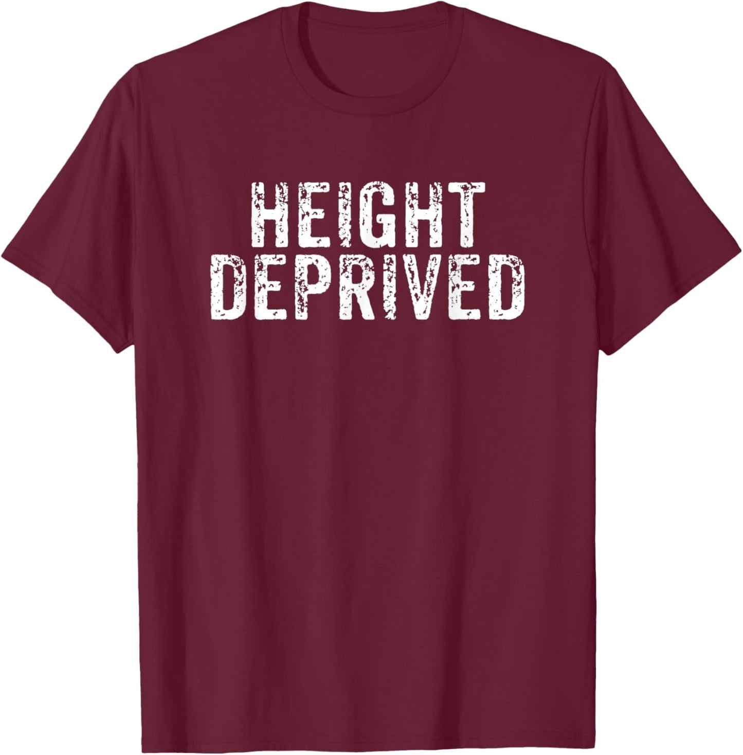 Height Deprived Short People Funny Saying Joke Gag T-Shirt - T-Shirt | Maroon