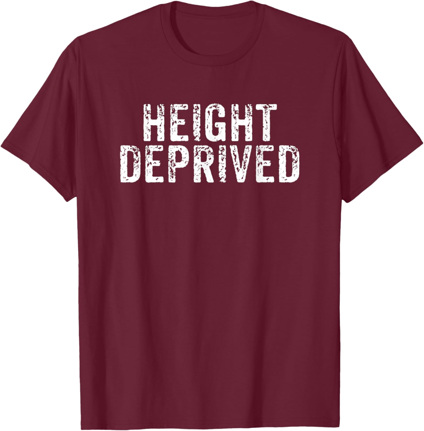 Height Deprived Short People Funny Saying Joke Gag T-Shirt - T-Shirt | Maroon