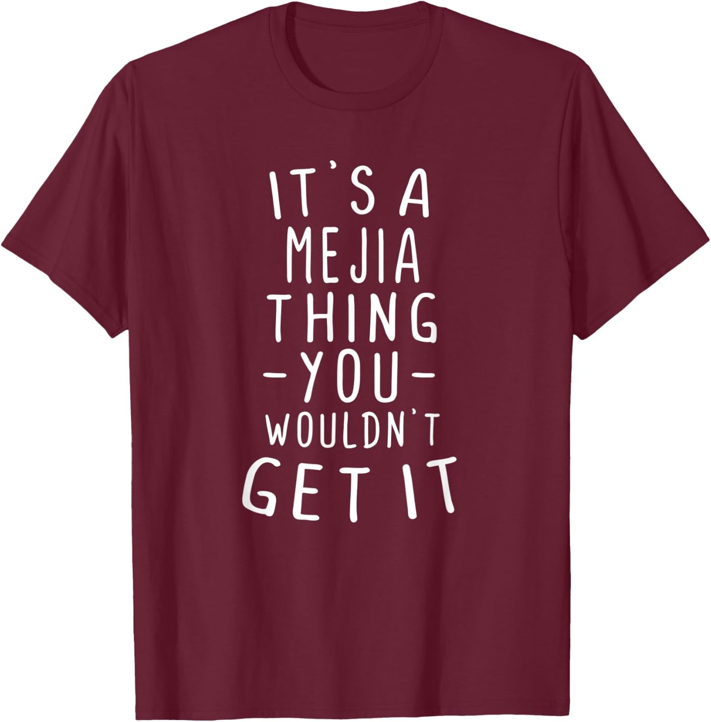 It's A Mejia Thing You Wouldn't Get It Last Name Gift T-Shirt - T-Shirt | Maroon
