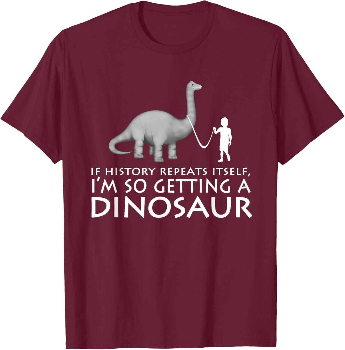 History Repeats Itself I'm So Getting A Dinosaur T-Shirt - T-Shirt | Maroon