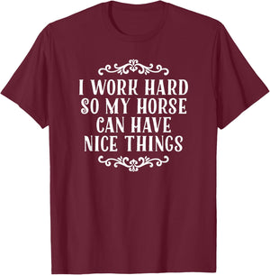 I Work Hard So My Horse Can Have Nice Things T-Shirt - T-Shirt | Maroon