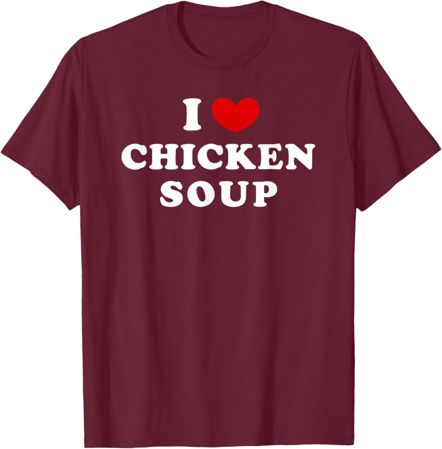 I Love Chicken Soup, I Heart Chicken Soup T-Shirt - T-Shirt | Maroon