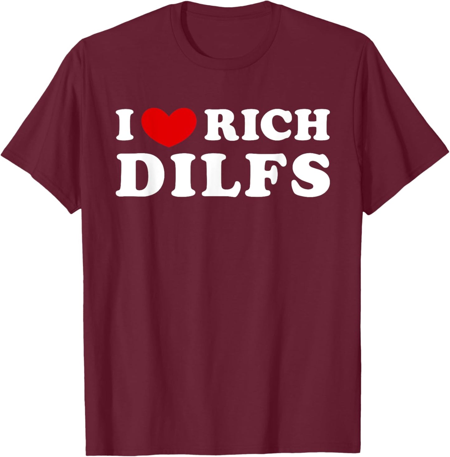 I Love Rich Dilfs, I Heart Rich Dilfs T-Shirt - T-Shirt | Maroon
