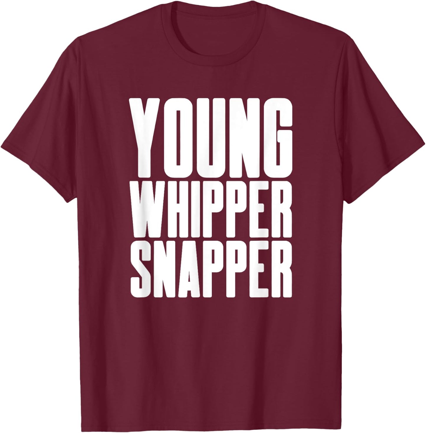 Young Whipper Snapper - Humorous Silly Boy Girl Men Women T-Shirt - T-Shirt | Maroon