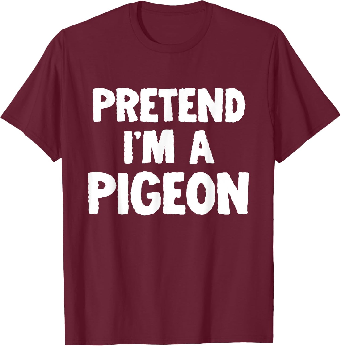 Pretend I'm A Pigeon Funny Halloween Costume Humor T-Shirt - T-Shirt | Maroon