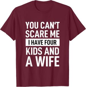 Father Dad Fun You Cant Scare Me I Have Four Kids And A Wife T-Shirt - T-Shirt | Maroon