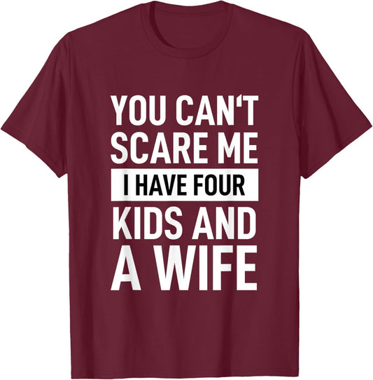 Father Dad Fun You Cant Scare Me I Have Four Kids And A Wife T-Shirt - T-Shirt | Maroon