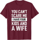 Father Dad Fun You Cant Scare Me I Have Four Kids And A Wife T-Shirt - T-Shirt | Maroon