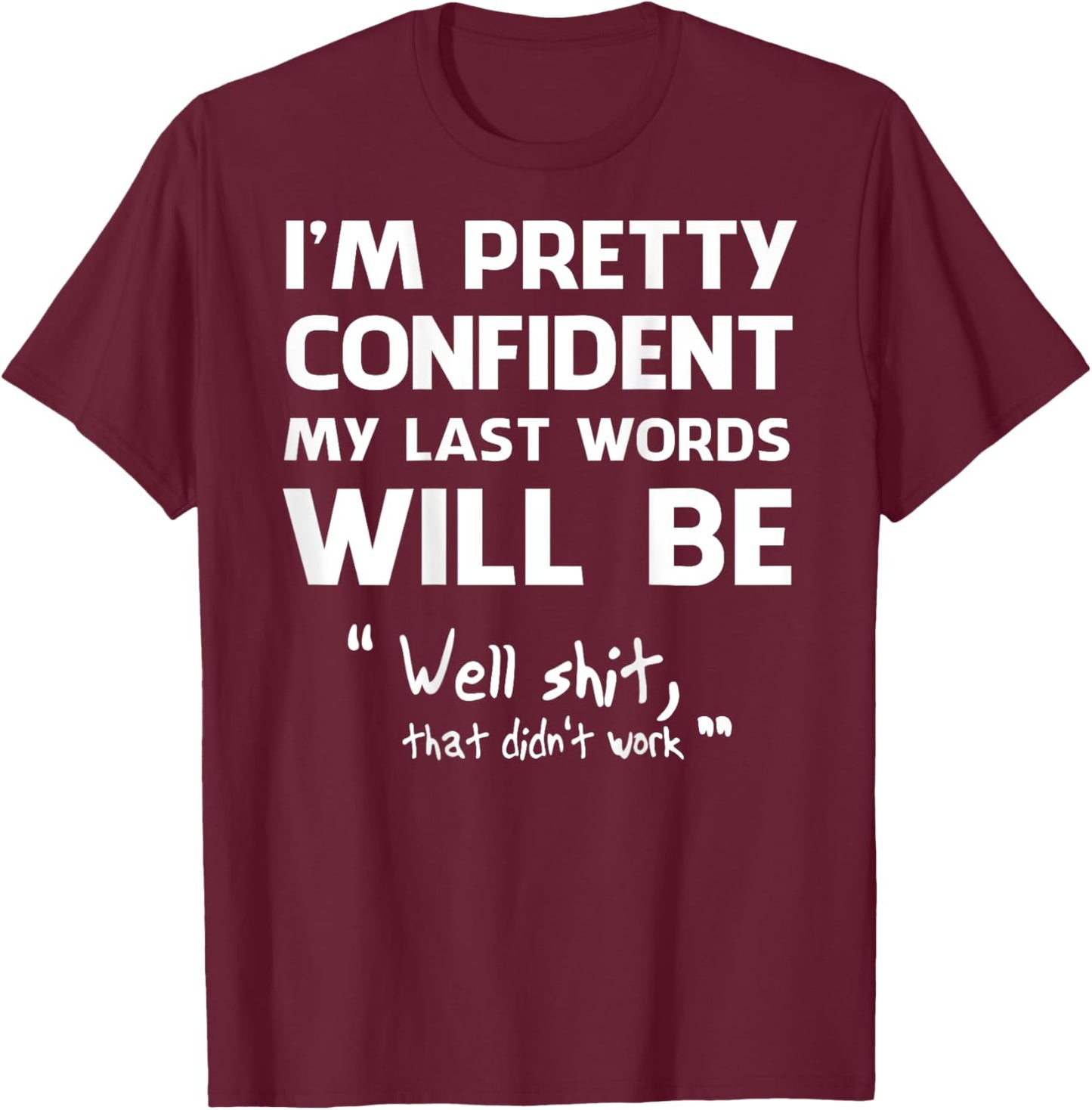 I'm Pretty Confident My Last Words Will Be Well Shit (back) T-Shirt - T-Shirt | Maroon