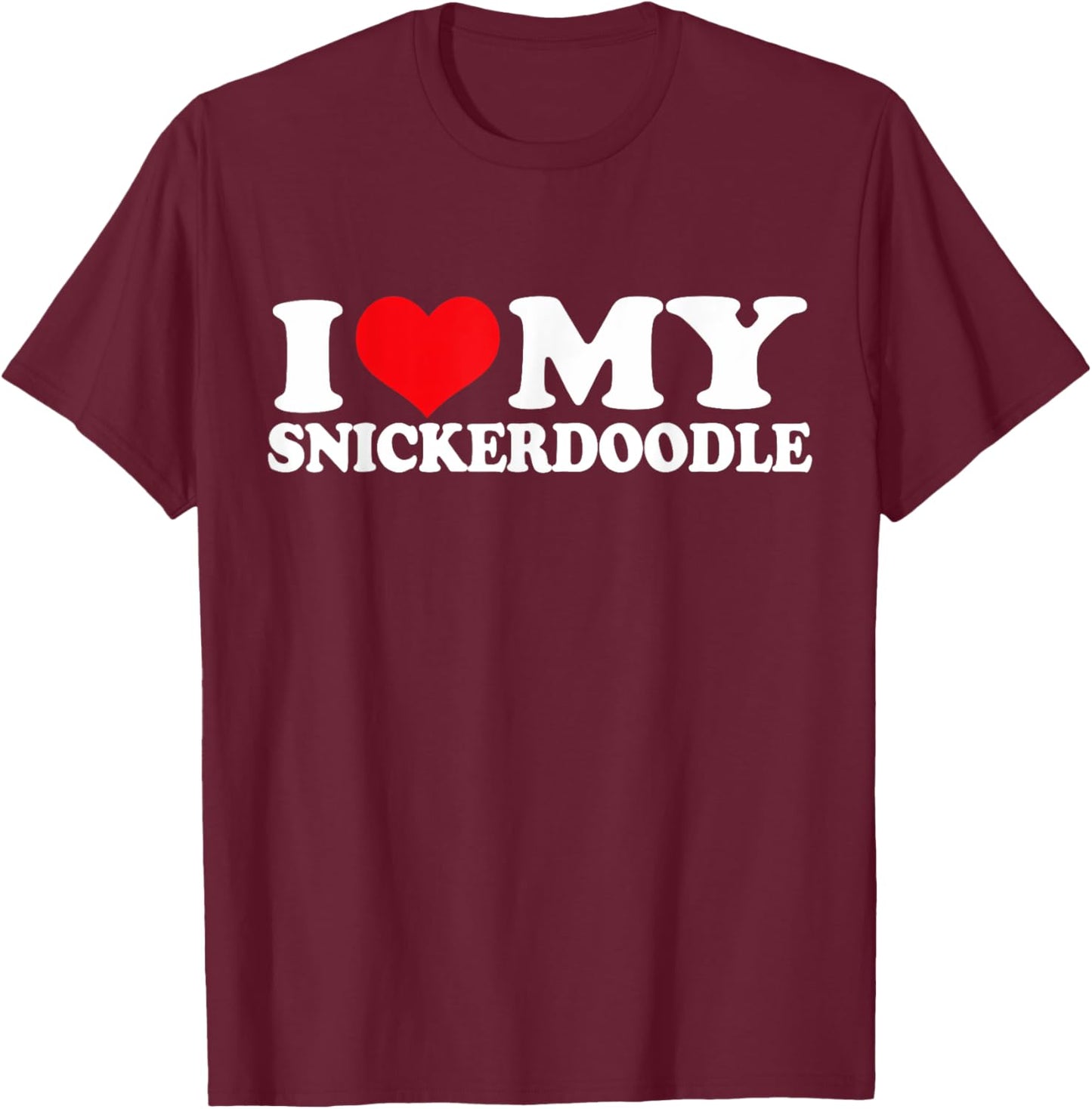 I Love My Snickerdoodle, I Heart Snickerdoodle T-Shirt - T-Shirt | Maroon