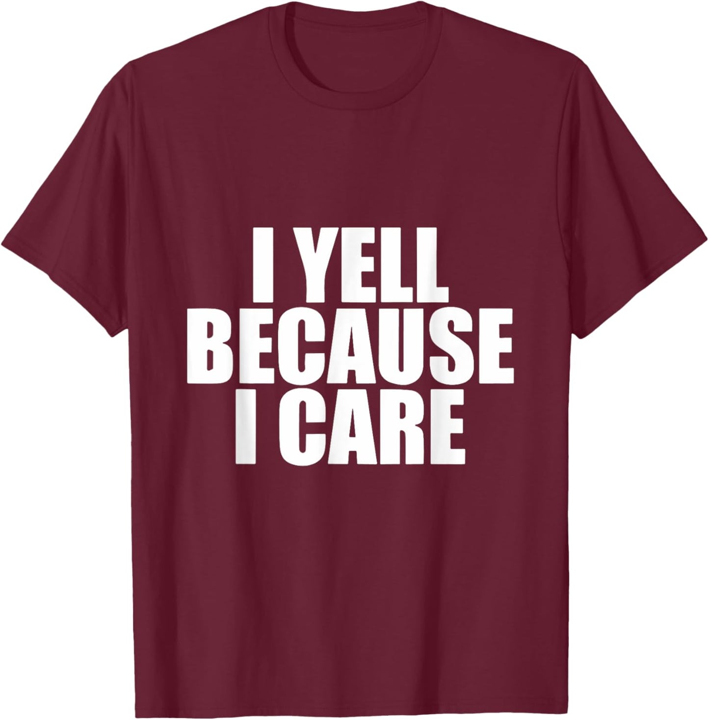 I Yell Because I Care T-Shirt - T-Shirt | Maroon