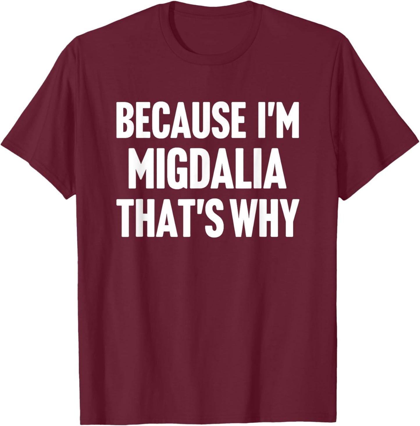 Because I'm Migdalia That's Why Am Personalized Name T-Shirt - T-Shirt | Maroon