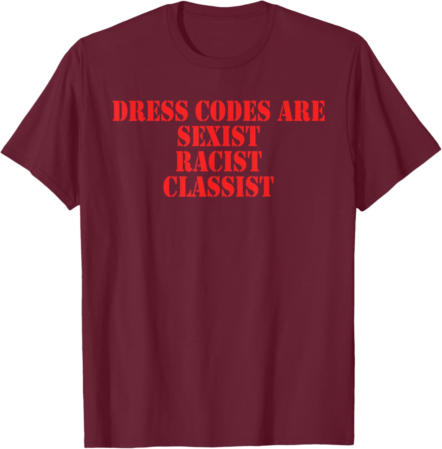 Dress Codes Are Sexist Racist Classist T-Shirt - T-Shirt | Maroon