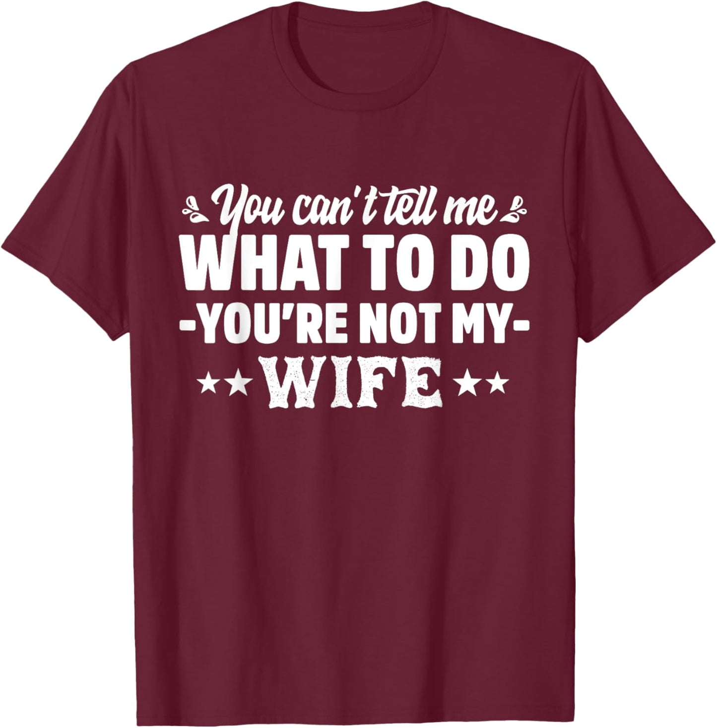 you can't tell me what to do you're not my Wife T-Shirt - T-Shirt | Maroon