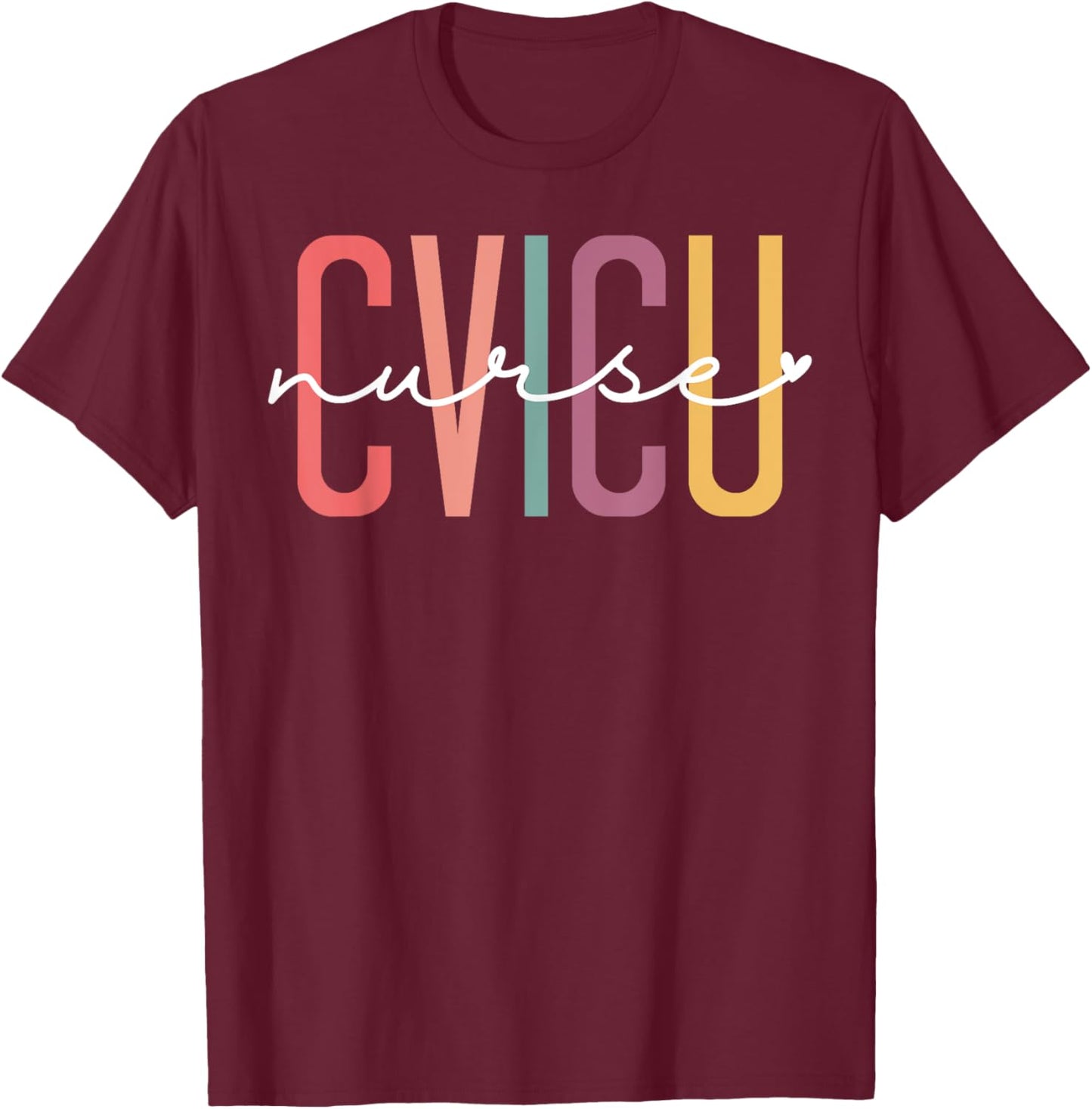 CVICU Nurse Cardiovascular Intensive Care Unit CVICU Nursing T-Shirt - T-Shirt | Maroon