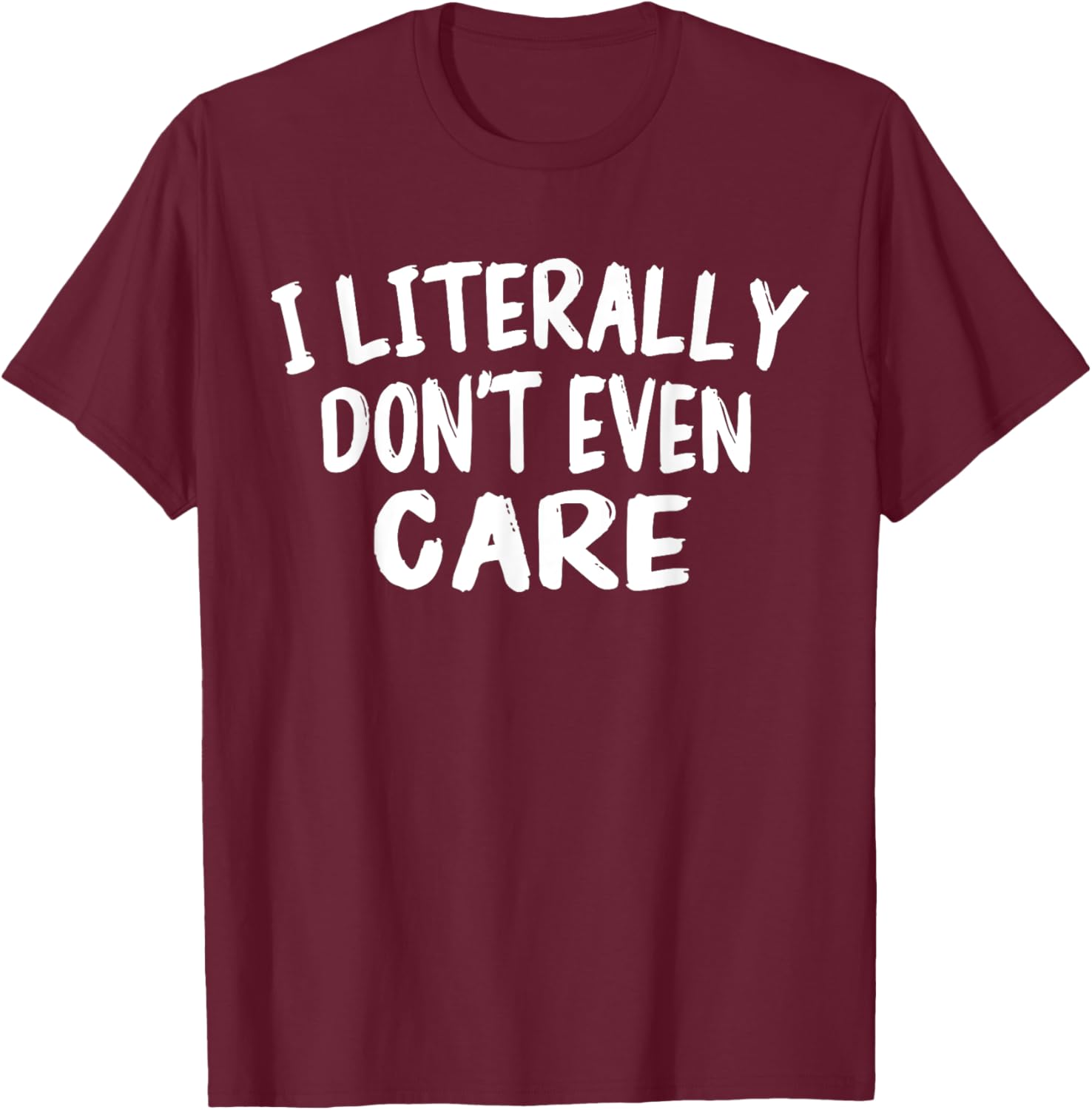 I Literally Don't Even Care Funny Quote Sarcasm Vintage T-Shirt - T-Shirt | Maroon