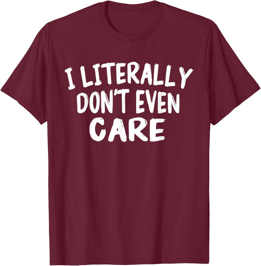 I Literally Don't Even Care Funny Quote Sarcasm Vintage T-Shirt - T-Shirt | Maroon