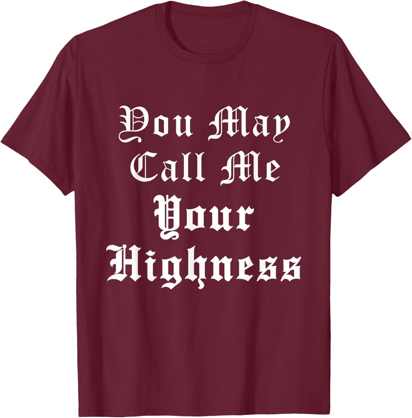 Renaissance Faire Festival Medieval Call Me Your Highness T-Shirt - T-Shirt | Maroon