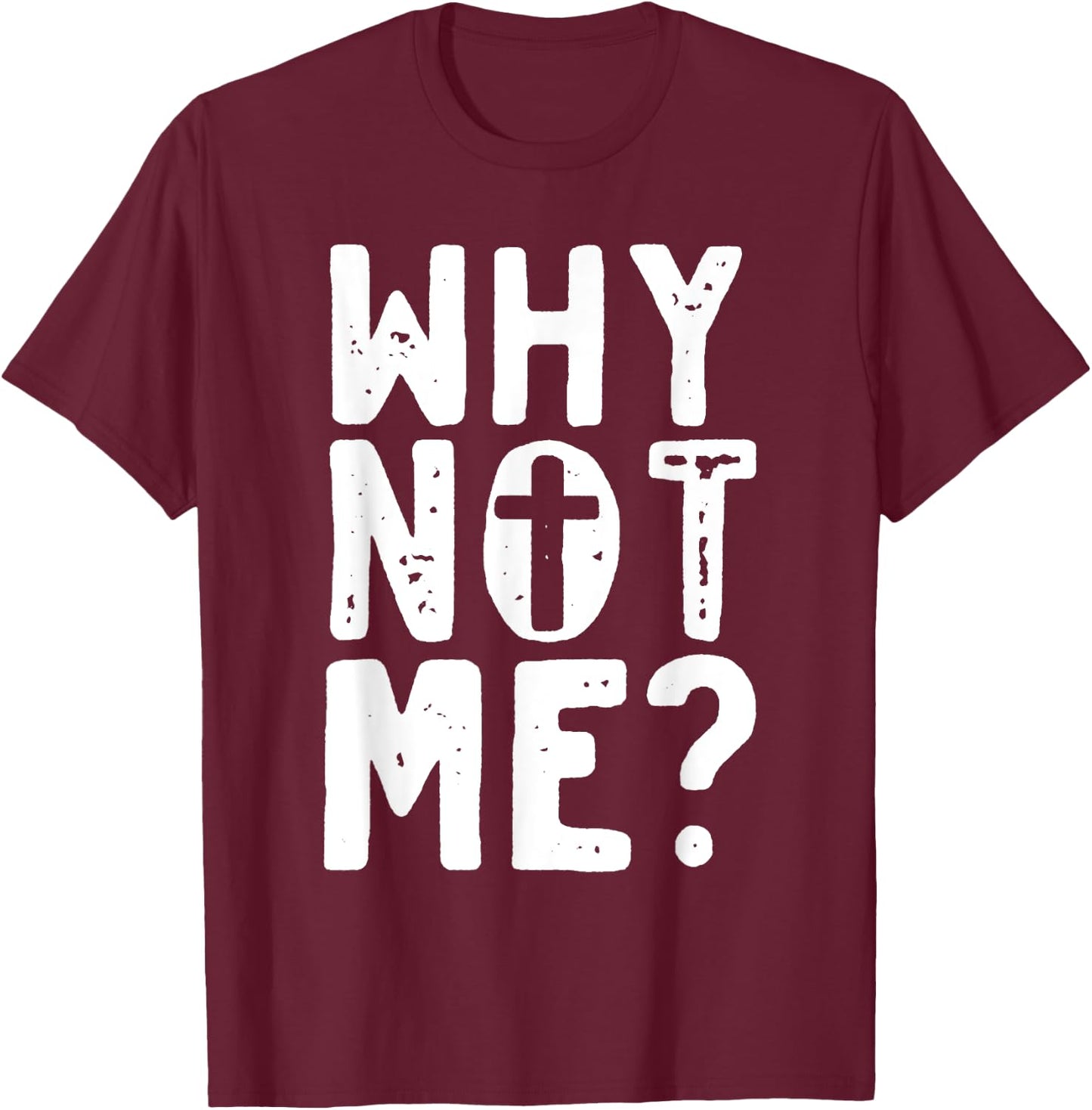 Religious - Why Not Me with Cross T-Shirt - T-Shirt | Maroon
